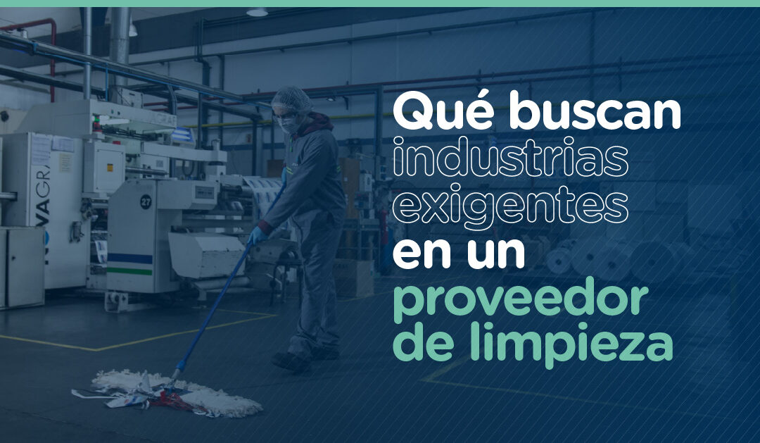 Qué buscan las industrias exigentes en un proveedor de limpieza.