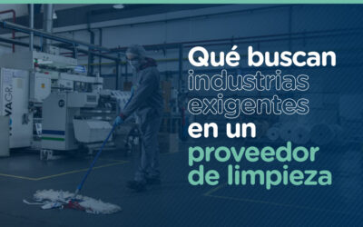 Qué buscan las industrias exigentes en un proveedor de limpieza.